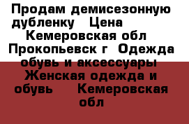 Продам демисезонную дубленку › Цена ­ 4 000 - Кемеровская обл., Прокопьевск г. Одежда, обувь и аксессуары » Женская одежда и обувь   . Кемеровская обл.